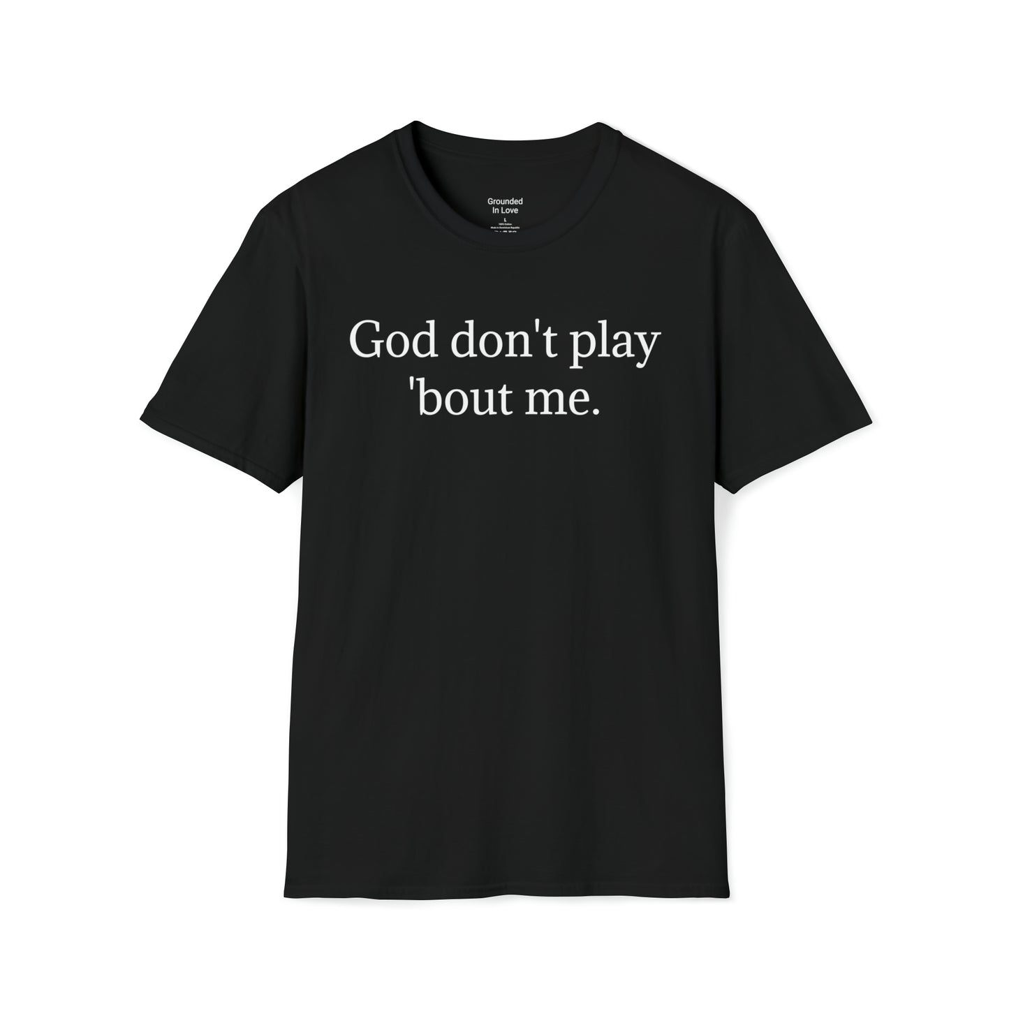 God Don't Play 'Bout Me Shirt